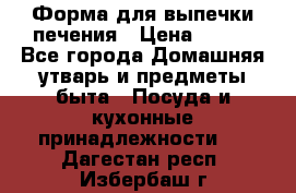 Форма для выпечки печения › Цена ­ 800 - Все города Домашняя утварь и предметы быта » Посуда и кухонные принадлежности   . Дагестан респ.,Избербаш г.